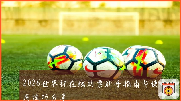 2026世界杯在线购票新手指南与使用技巧分享