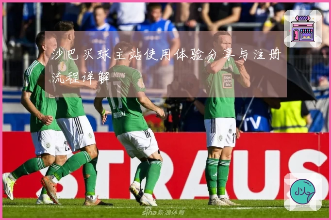 沙巴买球主站使用体验分享与注册流程详解